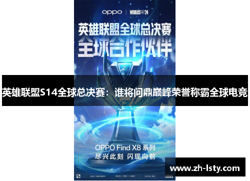 英雄联盟S14全球总决赛:谁将问鼎巅峰荣誉称霸全球电竞 英雄联盟S14全球总决赛:谁将问鼎巅峰荣誉称霸全球电竞