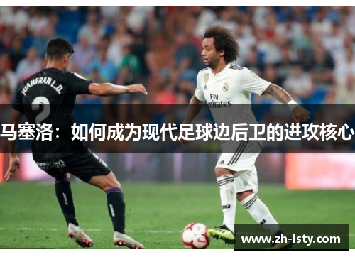 马塞洛：如何成为现代足球边后卫的进攻核心