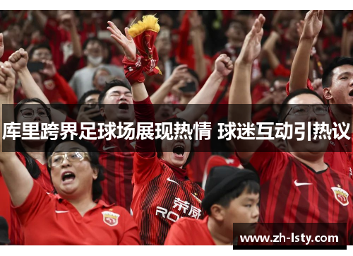 库里跨界足球场展现热情 球迷互动引热议 库里跨界足球场展现热情 球迷互动引热议