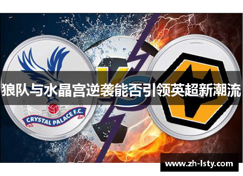 狼队与水晶宫逆袭能否引领英超新潮流 狼队与水晶宫逆袭能否引领英超新潮流