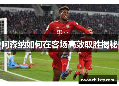阿森纳如何在客场高效取胜揭秘