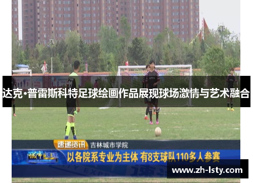 达克·普雷斯科特足球绘画作品展现球场激情与艺术融合