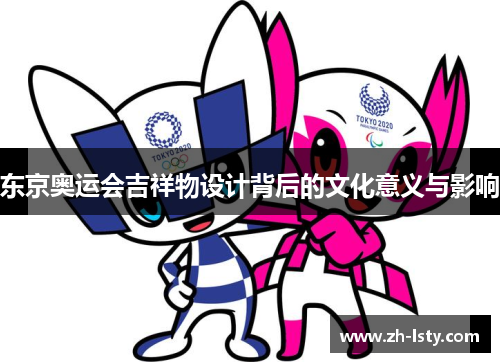 东京奥运会吉祥物设计背后的文化意义与影响