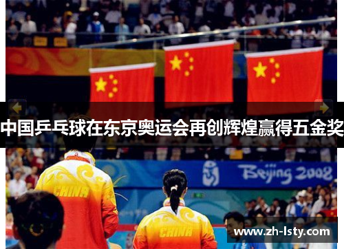 中国乒乓球在东京奥运会再创辉煌赢得五金奖 中国乒乓球在东京奥运会再创辉煌赢得五金奖
