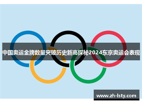 中国奥运金牌数量突破历史新高探秘2024东京奥运会表现