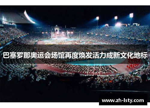 巴塞罗那奥运会场馆再度焕发活力成新文化地标